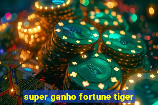 super ganho fortune tiger